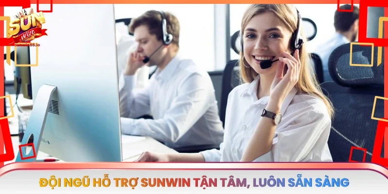 Đội ngũ hỗ trợ Sunwin tận tâm, luôn sẵn sàng